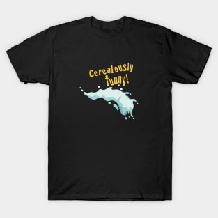 Cerealously funny! Pun Humor T-Shirt